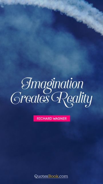 QUOTES BY Quote - Imagination creates reality. Richard Wagner