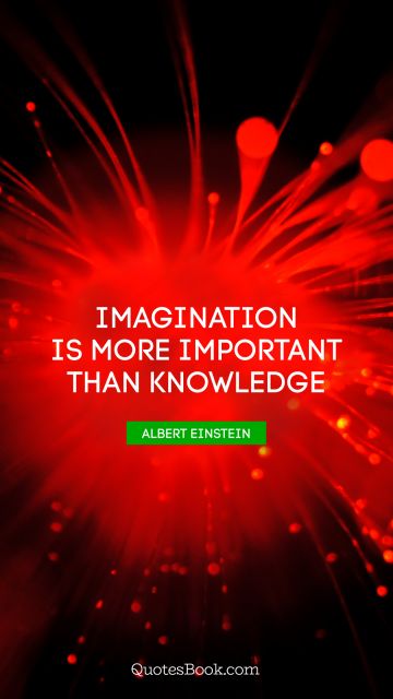 Search Results Quote - Imagination is more important than knowledge. Albert Einstein