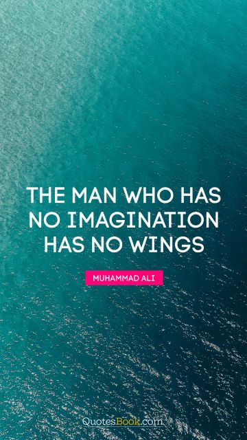 Imagination Quote - The man who has no imagination has no wings. Muhammad Ali