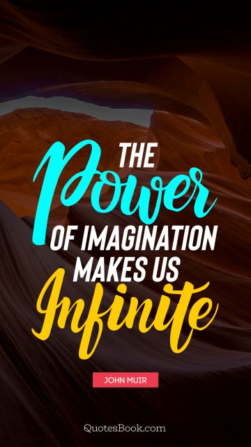 QUOTES BY Quote - The power of imagination makes us infinite. John Muir