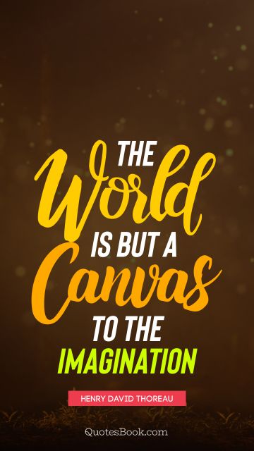 QUOTES BY Quote - The world is but a canvas to the imagination. Henry David Thoreau