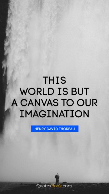 Imagination Quote - This world is but a canvas to our imagination. Henry David Thoreau