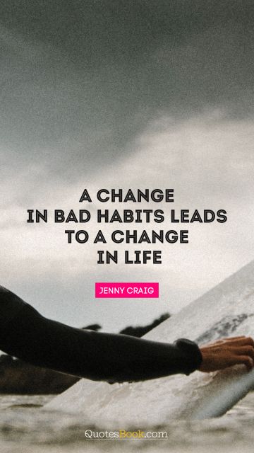 A change in bad habits leads to a change in life
