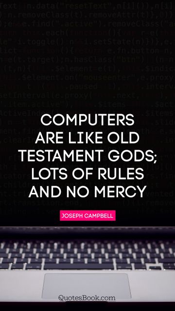 Computers are like Old Testament gods; lots of rules and no mercy