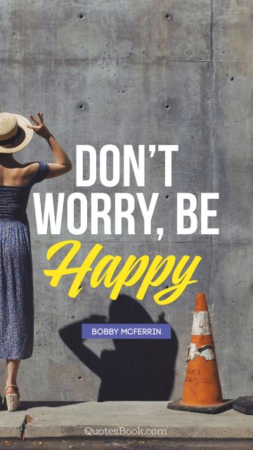 Inspirational Quote - Don't Worry, Be Happy. Bobby McFerrin