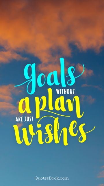 Goals without a plan are just wishes