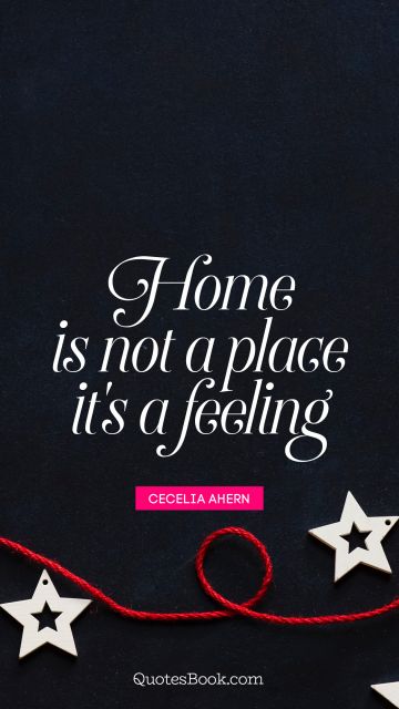 Home is not a place it's a feeling