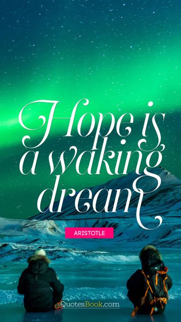 Inspirational Quote - Hope is a waking dream. Aristotle