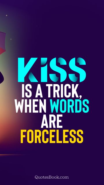 Kiss is a trick, when words are forceless