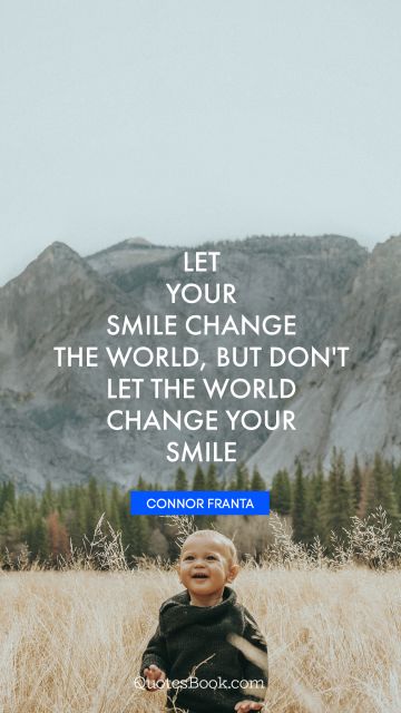 QUOTES BY Quote - Let your smile change the world, but don't let the world change your smile. Connor Franta