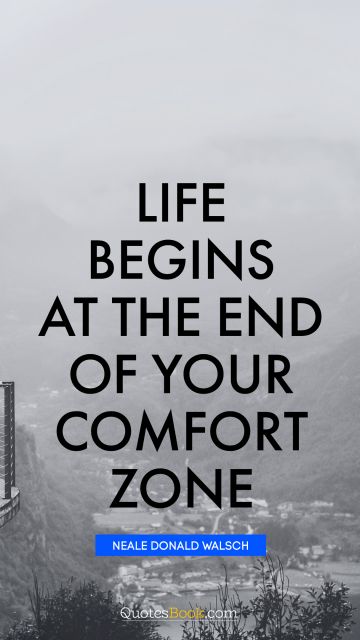 Inspirational Quote - Life begins at the end of your comfort zone. Neale Donald Walsch