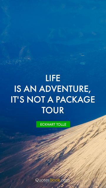 Inspirational Quote - Life is an adventure, it's not a package tour. Eckhart Tolle