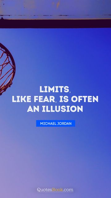 Inspirational Quote - Limits, like fear, is often an illusion. Michael Jordan