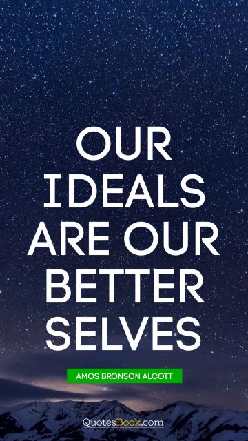 QUOTES BY Quote - Our ideals are our better selves. Amos Bronson Alcott