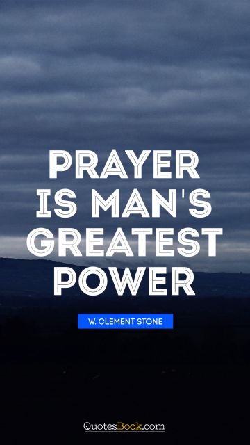 Inspirational Quote - Prayer is man's greatest power!. W. Clement Stone