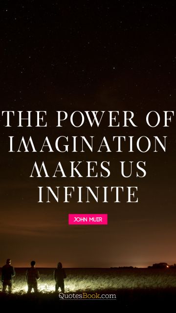 Inspirational Quote - The power of imagination makes us infinite. John Muir