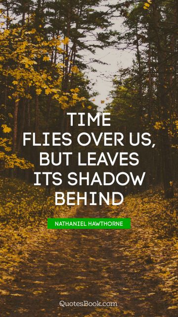 Time flies over us, but leaves its shadow behind