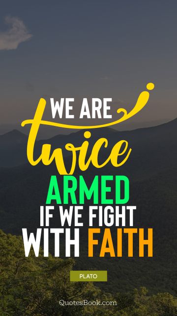 We are twice armed if we fight with faith