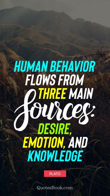 QUOTES BY Quote - Human behavior flows from three main sources: desire, emotion, and knowledge. Plato