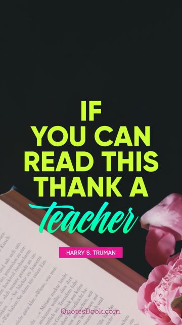 If you can read this thank a teacher