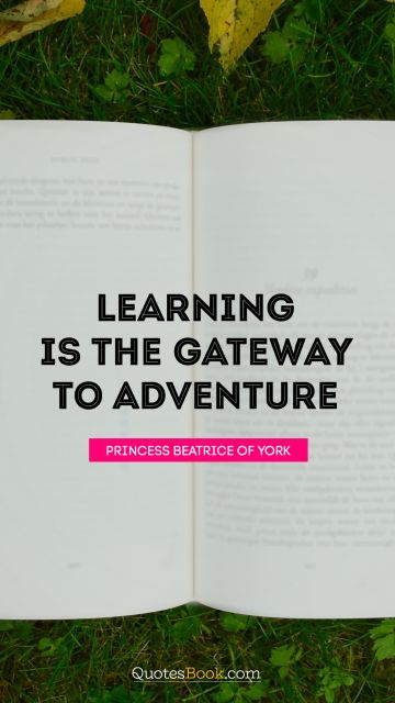 Knowledge Quote - Learning is the gateway to adventure. Princess Beatrice of York