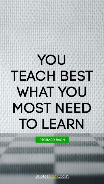 You teach best what you most need to learn