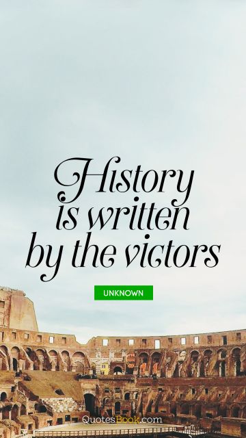 Leadership Quote - History is written by the victors. Unknown Authors