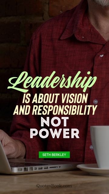 QUOTES BY Quote - leadership is about vision and responsibility not power. Seth Berkley