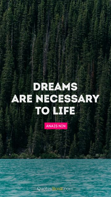 Life Quote - Dreams are necessary to life. Anais Nin