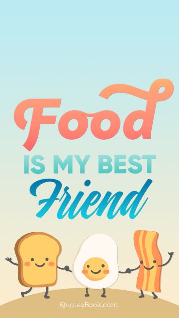 Food is my best friend