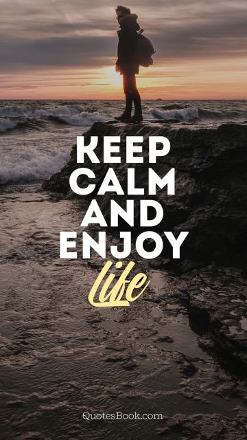 POPULAR QUOTES Quote - Keep calm and enjoy life. Unknown Authors