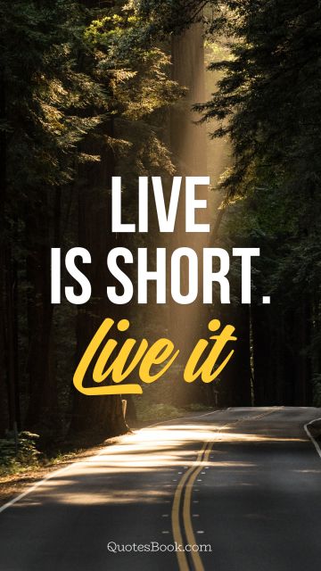 Life Quote - Life is short. Live it. Unknown Authors