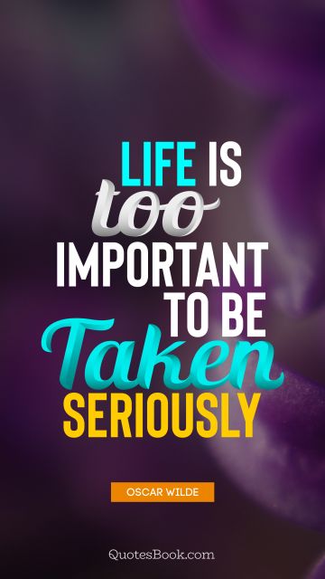 QUOTES BY Quote - Life is too important to be taken seriously. Oscar Wilde