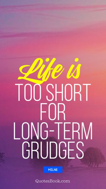 Life Quote - Life is too short for long-term grudges. Milne