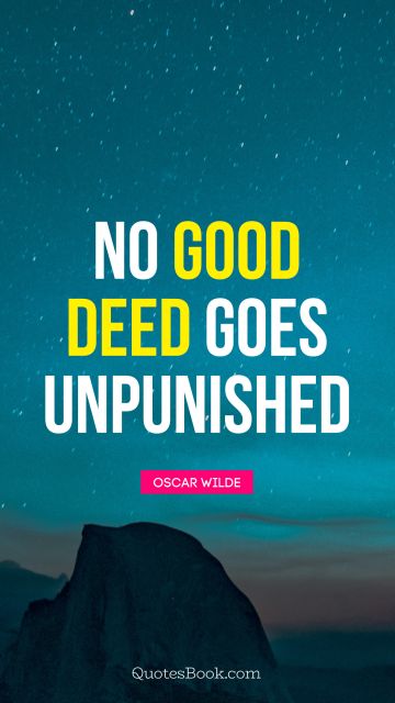 QUOTES BY Quote - No good deed goes unpunished. Oscar Wilde