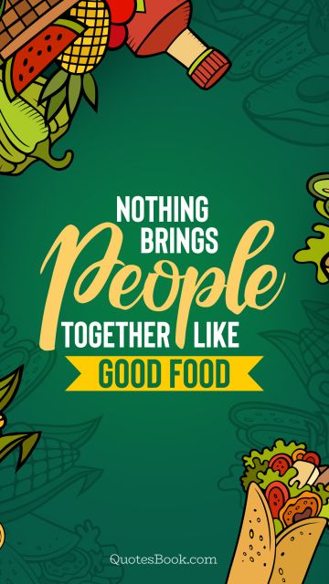 Nothing brings people together like good food