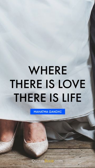 Life Quote - Where there is love there is life. Mahatma Gandhi