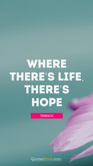 Life Quote - Where there's life, there's hope. Terence