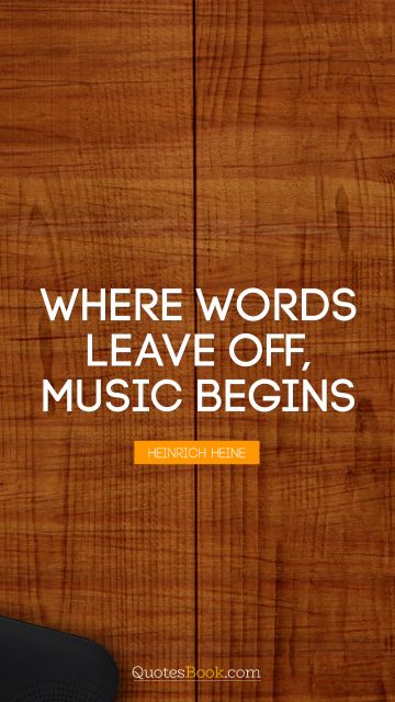Where words leave off, music begins