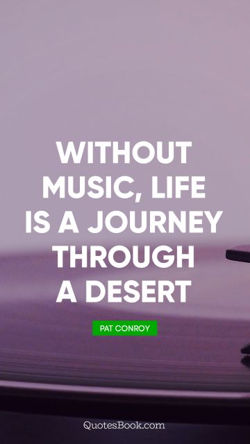 Life Quote - Without music, life is a journey through a desert. Pat Conroy