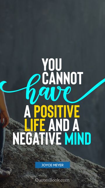 You cannot have a positive life and a negative mind
