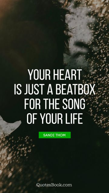 Life Quote - Your heart is just a beatbox for the song of your life. Sandi Thom
