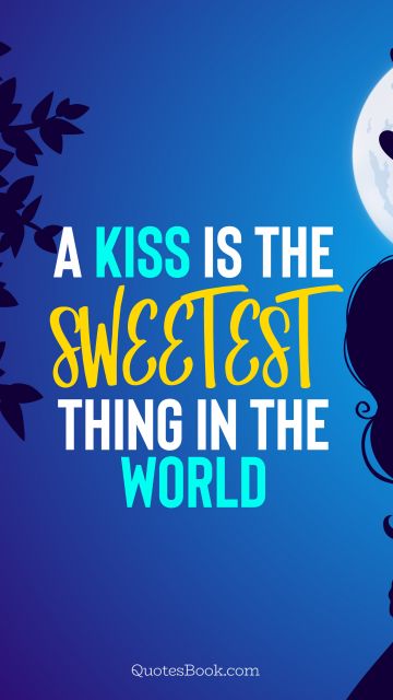 QUOTES BY Quote - A kiss is the sweetest thing in the world. QuotesBook