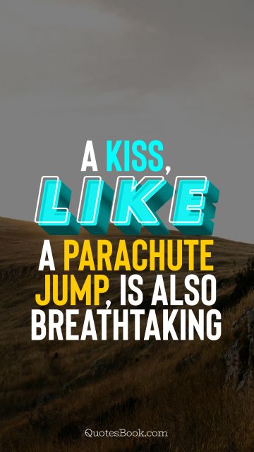 Love Quote - A kiss, like a parachute jump, is also breathtaking. QuotesBook