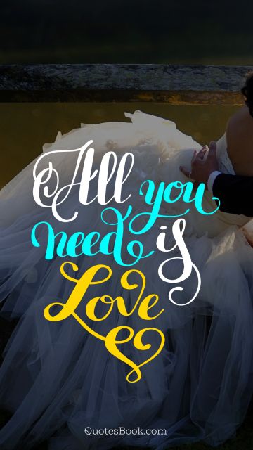 Love Quote - All you need is love. Unknown Authors