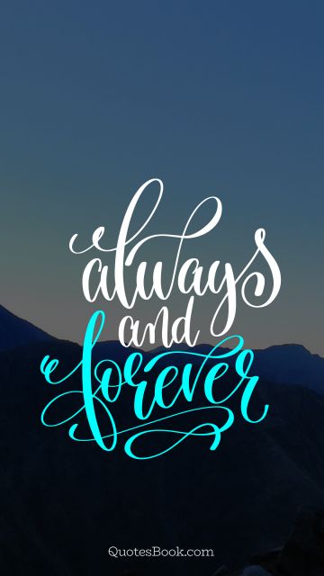 POPULAR QUOTES Quote - Always and forever. Unknown Authors