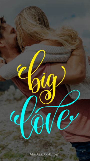 Love Quote - Big love. Unknown Authors