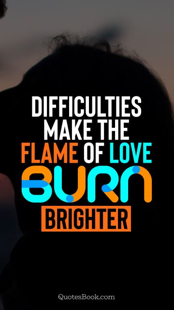 QUOTES BY Quote - Difficulties make the flame of love burn brighter. QuotesBook