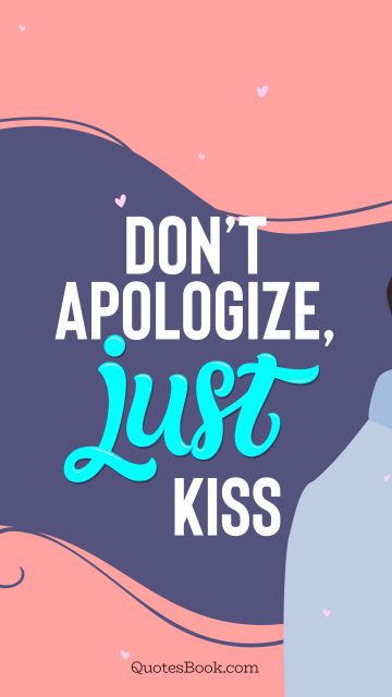 Search Results Quote - Don’t apologize, just kiss. QuotesBook