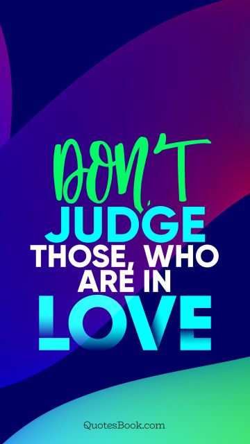 QUOTES BY Quote - Don't judge those, who are in love. QuotesBook